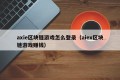 axie区块链游戏怎么登录（aiex区块链游戏赚钱）