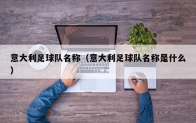 意大利足球队名称(意大利足球队名称是什么)