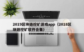 2019区块链挖矿游戏app(2018区块链挖矿软件合集)