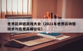 世界区块链游戏大会（2021年世界区块链技术与应用高峰论坛）