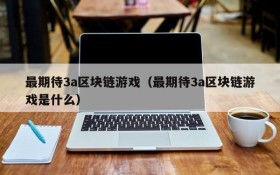 最期待3a区块链游戏（最期待3a区块链游戏是什么）