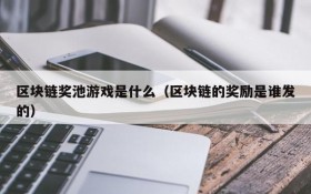 区块链奖池游戏是什么(区块链的奖励是谁发的)
