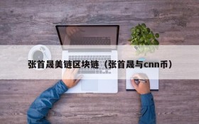 张首晟美链区块链(张首晟与cnn币)