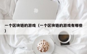 一个区块链的游戏（一个区块链的游戏有哪些）