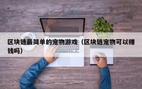 区块链最简单的宠物游戏(区块链宠物可以赚钱吗)