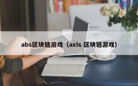 abs区块链游戏（axis 区块链游戏）