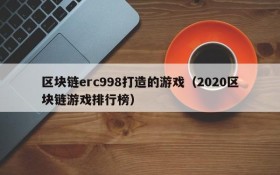 区块链erc998打造的游戏（2020区块链游戏排行榜）