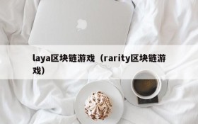 laya区块链游戏（rarity区块链游戏）