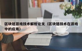 区块链游戏技术解析论文(区块链技术在游戏中的应用)