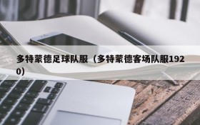 多特蒙德足球队服(多特蒙德客场队服1920)