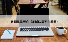 足球队员死亡(足球队员死亡原因)