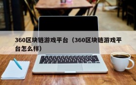 360区块链游戏平台(360区块链游戏平台怎么样)