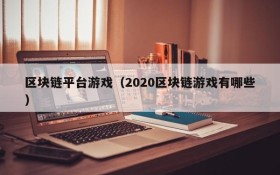 区块链平台游戏（2020区块链游戏有哪些）