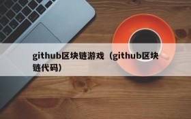 github区块链游戏(github区块链代码)