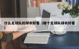 什么足球队的球衣好看（哪个足球队球衣好看）