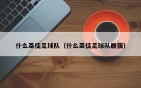 什么圣徒足球队(什么圣徒足球队最强)