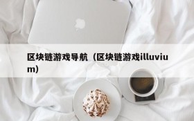 区块链游戏导航（区块链游戏illuvium）