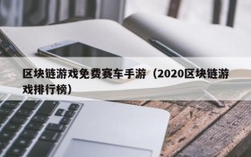 区块链游戏免费赛车手游(2020区块链游戏排行榜)
