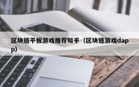区块链平板游戏推荐知乎(区块链游戏dapp)