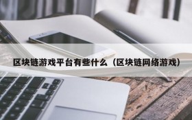 区块链游戏平台有些什么(区块链网络游戏)