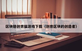 区块链创世猫游戏下载（创世区块的创造者）