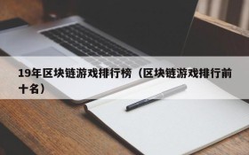 19年区块链游戏排行榜(区块链游戏排行前十名)