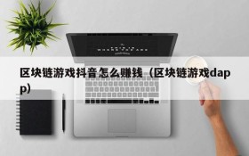 区块链游戏抖音怎么赚钱(区块链游戏dapp)
