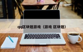 qq区块链游戏(游戏 区块链)