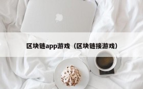 区块链app游戏(区块链接游戏)