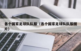 各个国家足球队队服(各个国家足球队队服图片)