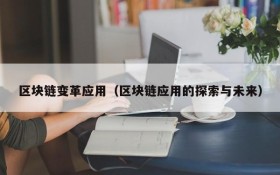 区块链变革应用（区块链应用的探索与未来）