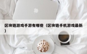 区块链游戏手游有哪些（区块链手机游戏最新）