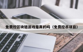 免费挖区块链游戏是真的吗（免费挖币项目）