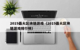 2019最火区块链游戏(2019最火区块链游戏排行榜)