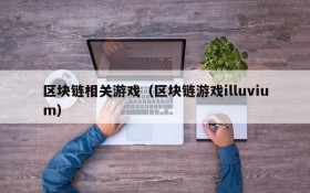 区块链相关游戏(区块链游戏illuvium)