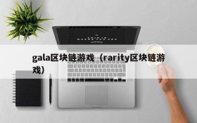 gala区块链游戏（rarity区块链游戏）
