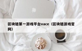 区块链第一游戏平台vace（区块链游戏官网）