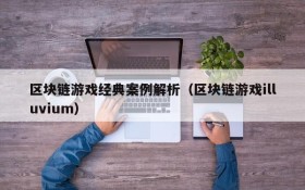 区块链游戏经典案例解析（区块链游戏illuvium）