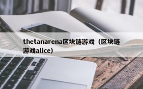 thetanarena区块链游戏（区块链游戏alice）