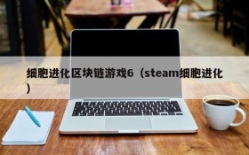 细胞进化区块链游戏6（steam细胞进化）