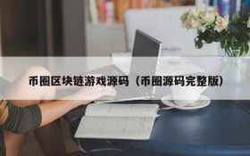 币圈区块链游戏源码(币圈源码完整版)