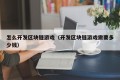 怎么开发区块链游戏（开发区块链游戏需要多少钱）