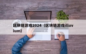 区块链游戏2024(区块链游戏illuvium)