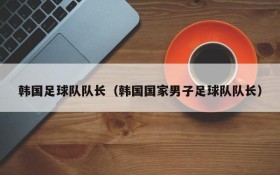 韩国足球队队长（韩国国家男子足球队队长）