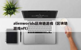 alienworlds区块链游戏(区块链游戏nft)