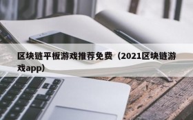 区块链平板游戏推荐免费（2021区块链游戏app）