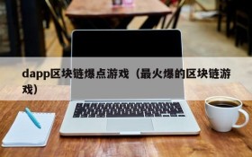 dapp区块链爆点游戏(最火爆的区块链游戏)