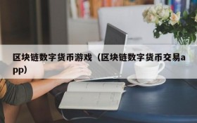 区块链数字货币游戏（区块链数字货币交易app）