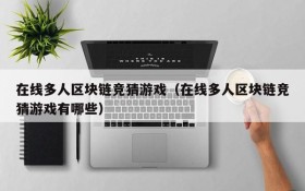 在线多人区块链竞猜游戏(在线多人区块链竞猜游戏有哪些)