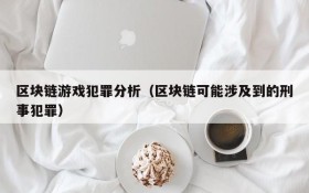 区块链游戏犯罪分析(区块链可能涉及到的刑事犯罪)